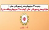 جزئیات و مزایای وام ۳۰۰ میلیونی طرح مهربانی ملی بانک ملی جزئیات و مزایای وام ۳۰۰ میلیونی طرح مهربانی ملی بانک ملی